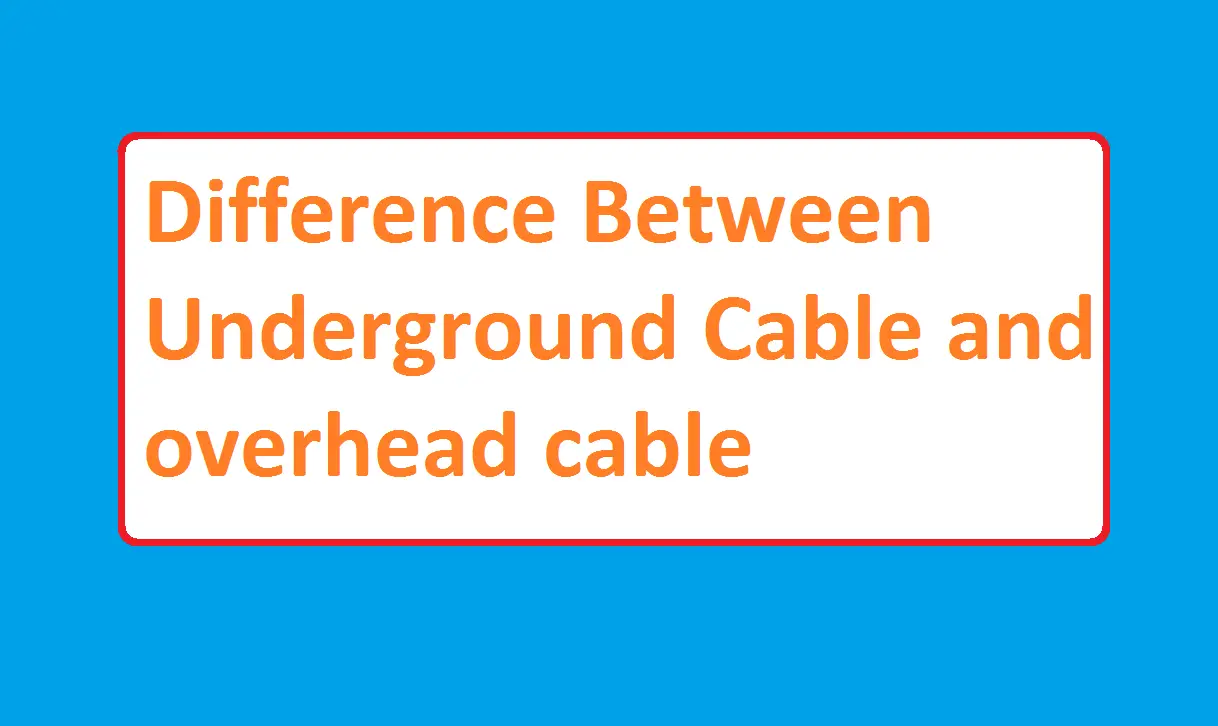 Difference Between Underground Cable and overhead cable
